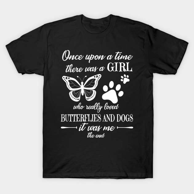 One Upon A Time There Was A Girl Who Really Loved Butterflies And Dogs It Was Me The End Mom Sister T-Shirt by Cowan79